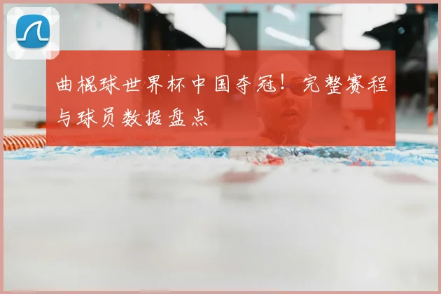 曲棍球世界杯中国夺冠！完整赛程与球员数据盘点