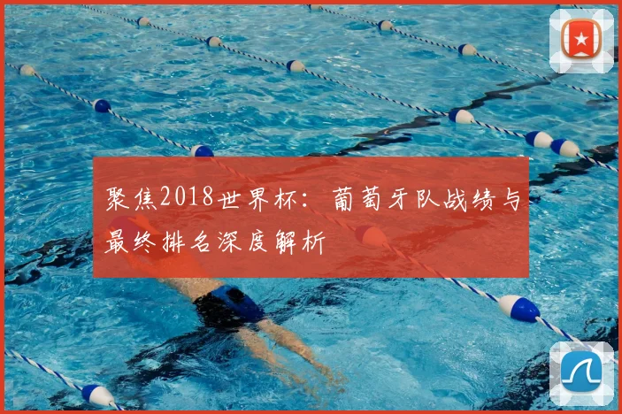 聚焦2018世界杯:葡萄牙队战绩与最终排名深度解析