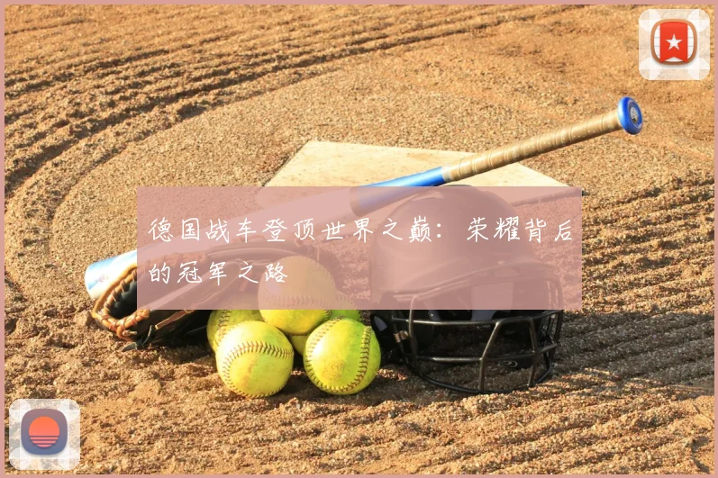 德国战车登顶世界之巅:荣耀背后的冠军之路